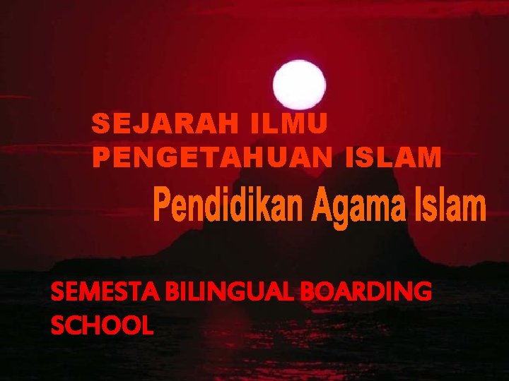 SEJARAH ILMU PENGETAHUAN ISLAM SEMESTA BILINGUAL BOARDING SCHOOL 
