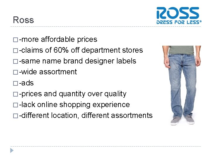 Ross � -more affordable prices � -claims of 60% off department stores � -same