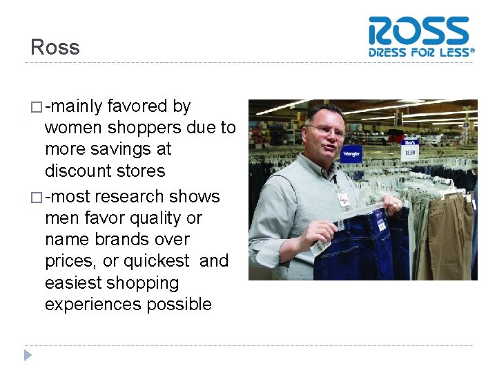 Ross � -mainly favored by women shoppers due to more savings at discount stores