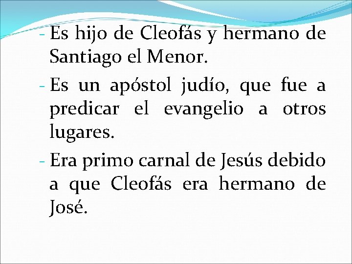 - Es hijo de Cleofás y hermano de Santiago el Menor. - Es un