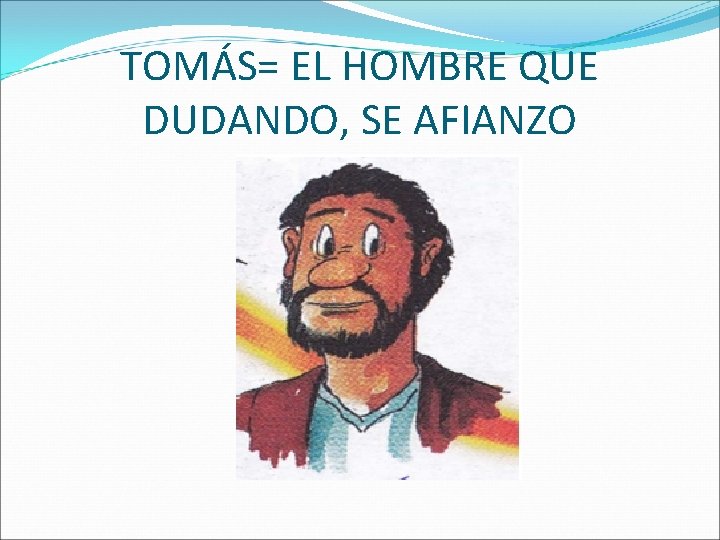 TOMÁS= EL HOMBRE QUE DUDANDO, SE AFIANZO 