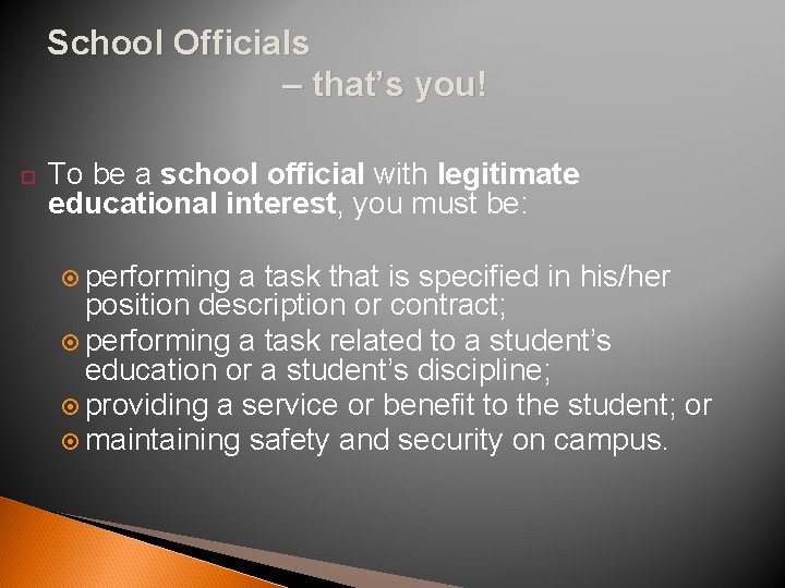 School Officials – that’s you! To be a school official with legitimate educational interest,