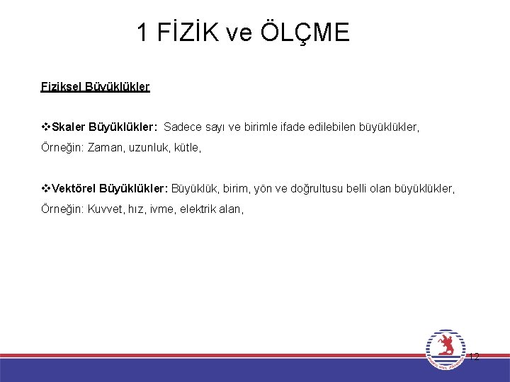 1 FİZİK ve ÖLÇME Fiziksel Büyüklükler v. Skaler Büyüklükler: Sadece sayı ve birimle ifade