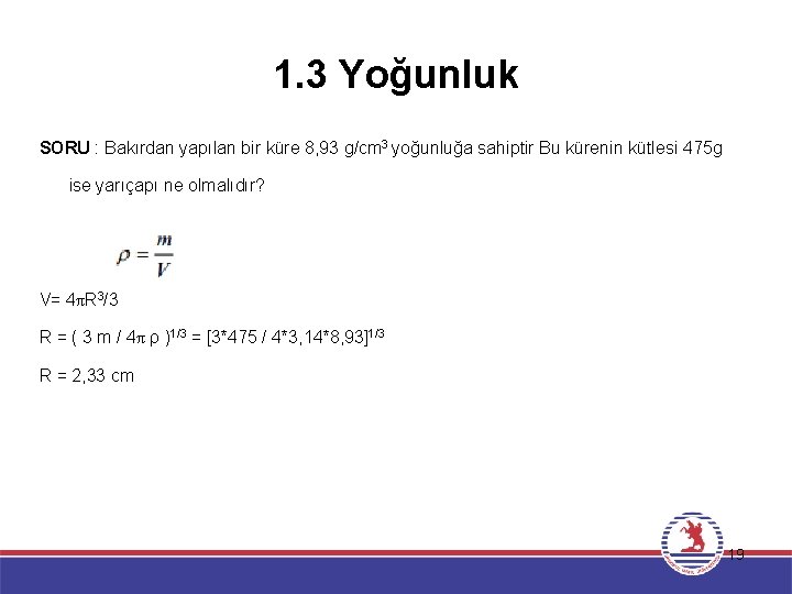 1. 3 Yoğunluk SORU : Bakırdan yapılan bir küre 8, 93 g/cm 3 yoğunluğa