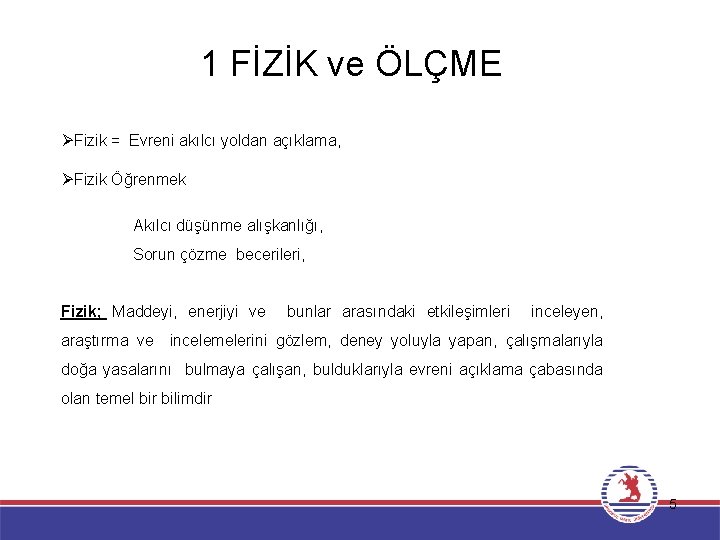 1 FİZİK ve ÖLÇME ØFizik = Evreni akılcı yoldan açıklama, ØFizik Öğrenmek Akılcı düşünme