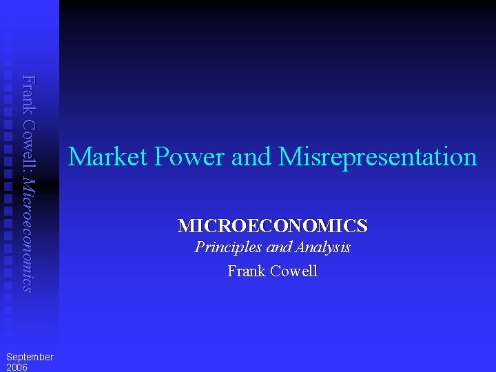 Frank Cowell: Microeconomics September 2006 Market Power and Misrepresentation MICROECONOMICS Principles and Analysis Frank
