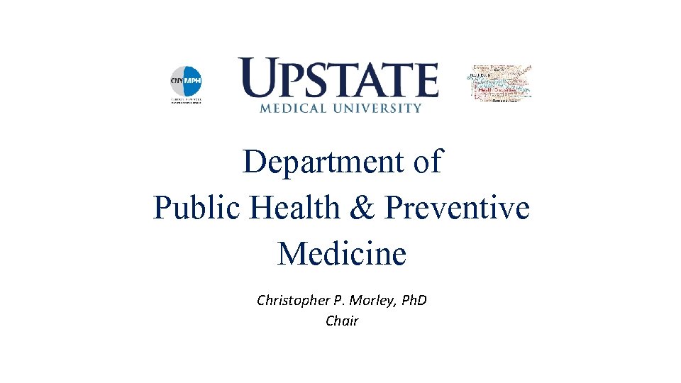 Department of Public Health & Preventive Medicine Christopher P. Morley, Ph. D Chair 