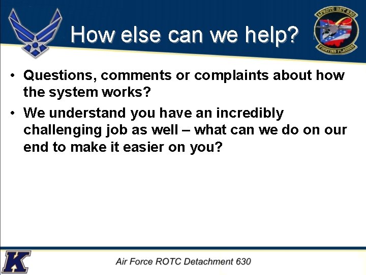 How else can we help? • Questions, comments or complaints about how the system