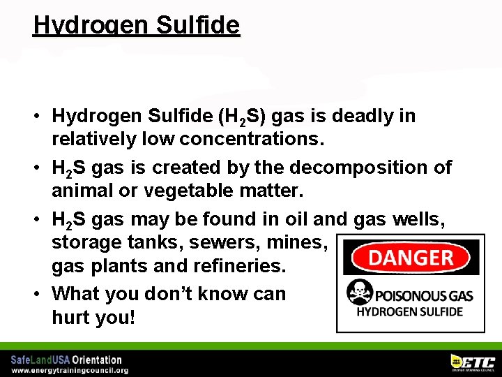 Hydrogen Sulfide • Hydrogen Sulfide (H 2 S) gas is deadly in relatively low