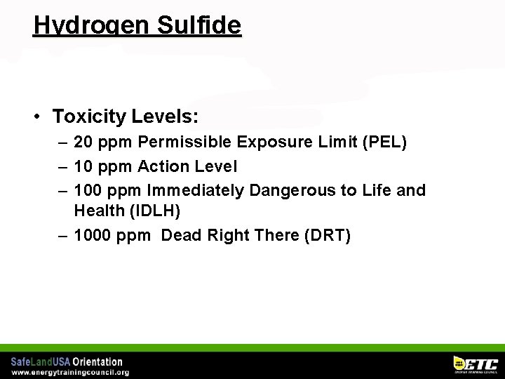 Hydrogen Sulfide • Toxicity Levels: – 20 ppm Permissible Exposure Limit (PEL) – 10