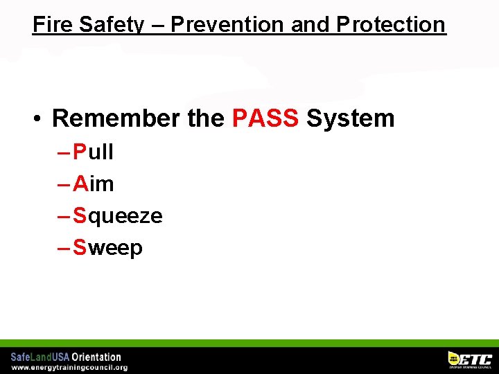 Fire Safety – Prevention and Protection • Remember the PASS System – Pull –