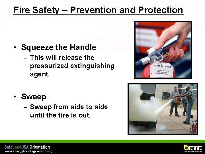 Fire Safety – Prevention and Protection • Squeeze the Handle – This will release