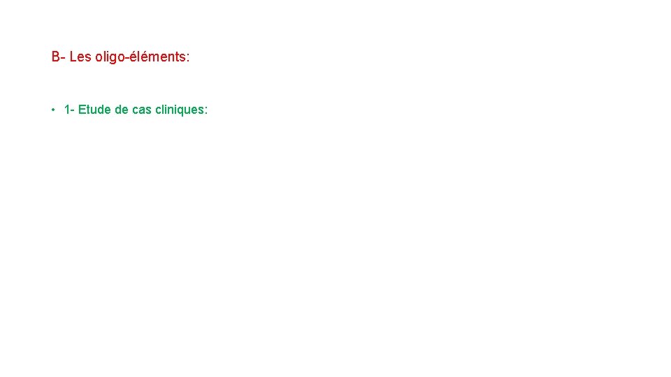 B- Les oligo-éléments: • 1 - Etude de cas cliniques: B- Les oligo-éléments: • 1 - Etude de cas cliniques: