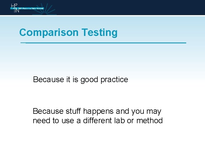 Comparison Testing Because it is good practice Because stuff happens and you may need