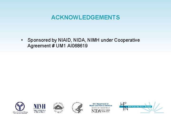 ACKNOWLEDGEMENTS • Sponsored by NIAID, NIDA, NIMH under Cooperative Agreement # UM 1 AI