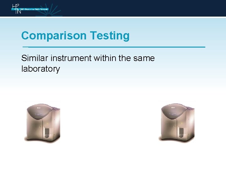 Comparison Testing Similar instrument within the same laboratory 