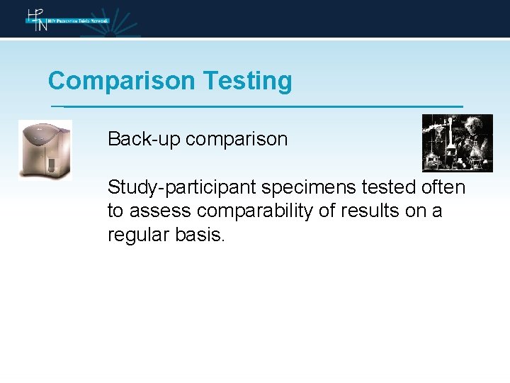 Comparison Testing Back-up comparison Study-participant specimens tested often to assess comparability of results on