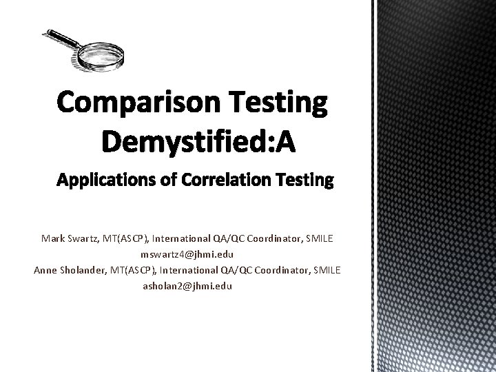 Comparison Testing Demystified: Applications of Correlation Te Mark Swartz, MT(ASCP), International QA/QC Coordinator, SMILE