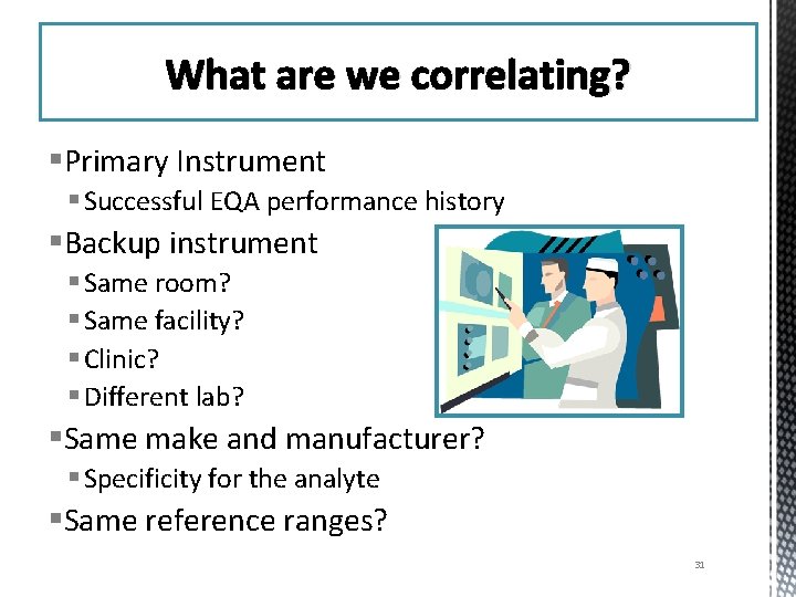What are we correlating? §Primary Instrument § Successful EQA performance history §Backup instrument §