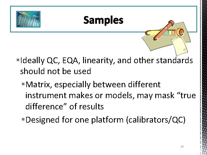 Samples §Ideally QC, EQA, linearity, and other standards should not be used §Matrix, especially