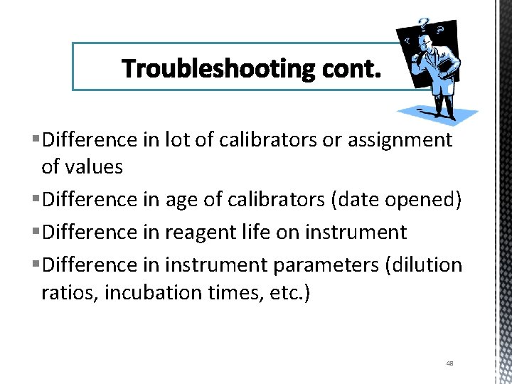 Troubleshooting cont. §Difference in lot of calibrators or assignment of values §Difference in age