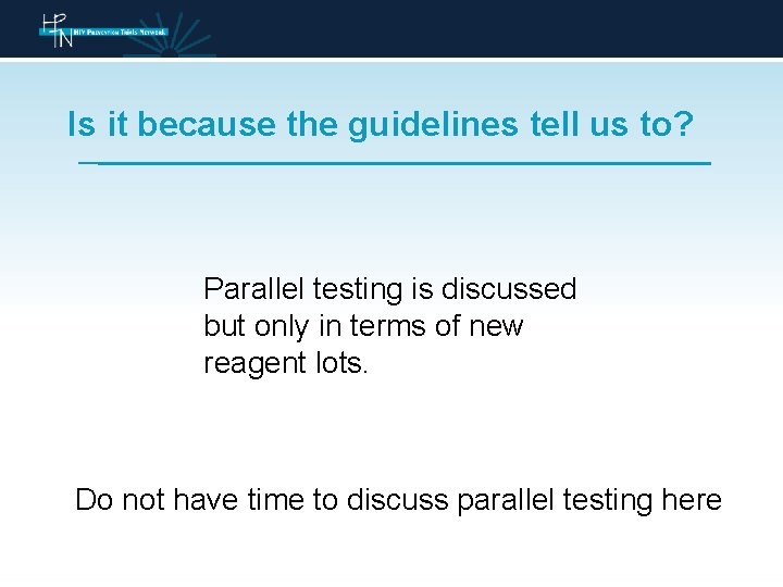 Is it because the guidelines tell us to? Parallel testing is discussed but only