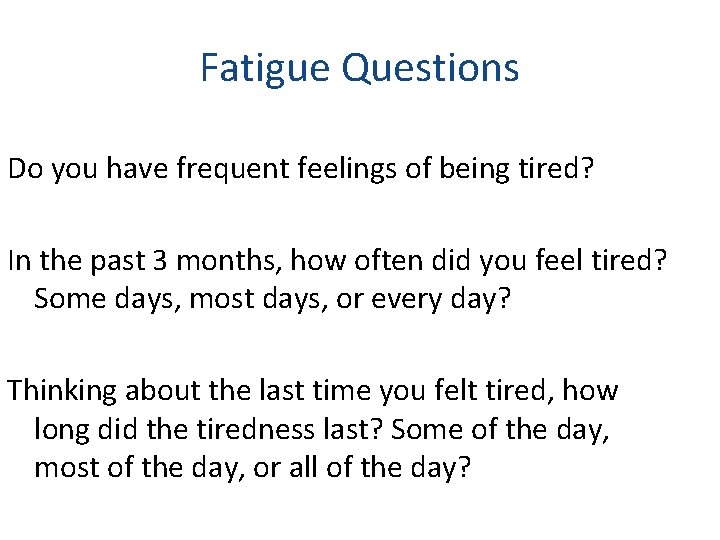 Fatigue Questions Do you have frequent feelings of being tired? In the past 3