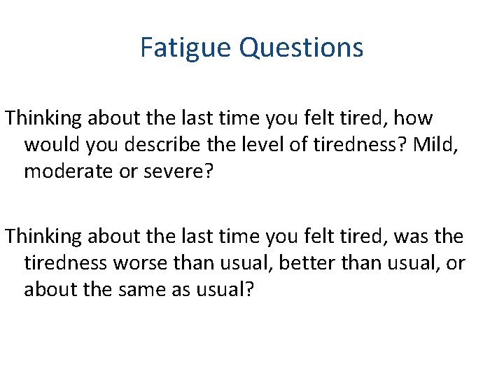 Fatigue Questions Thinking about the last time you felt tired, how would you describe
