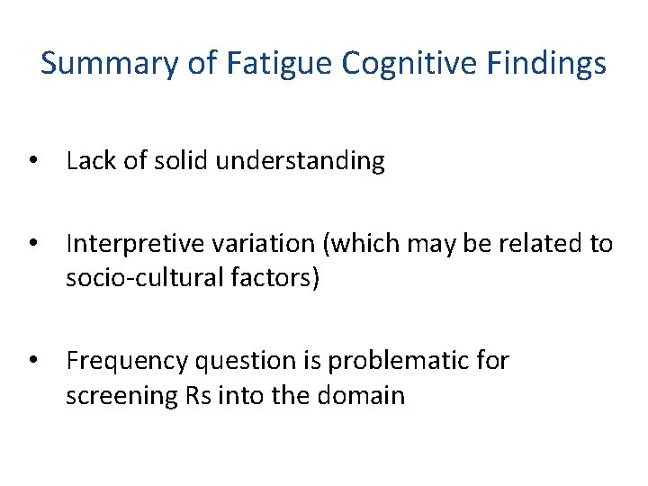 Summary of Fatigue Cognitive Findings • Lack of solid understanding • Interpretive variation (which