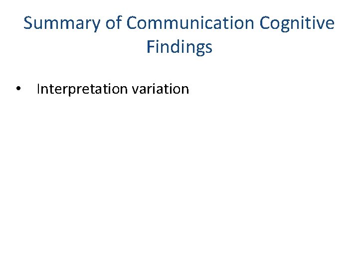 Summary of Communication Cognitive Findings • Interpretation variation 