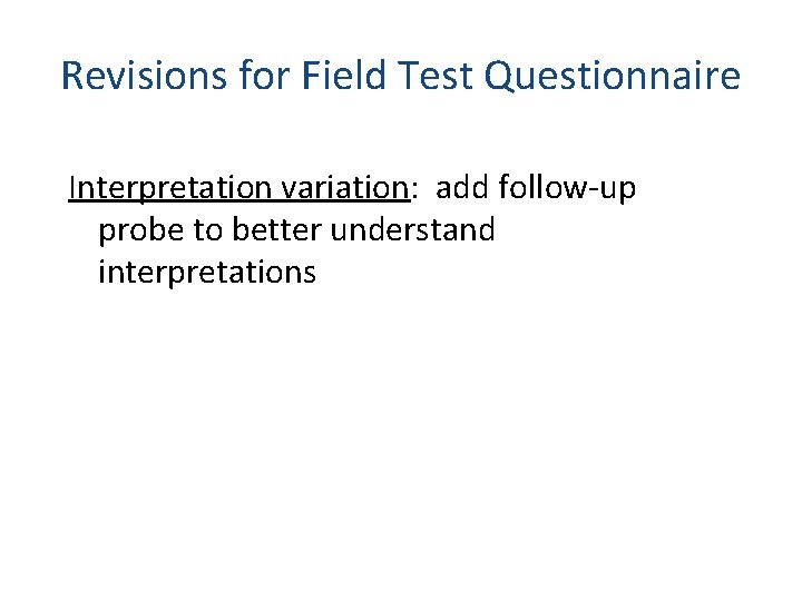 Revisions for Field Test Questionnaire Interpretation variation: add follow-up probe to better understand interpretations