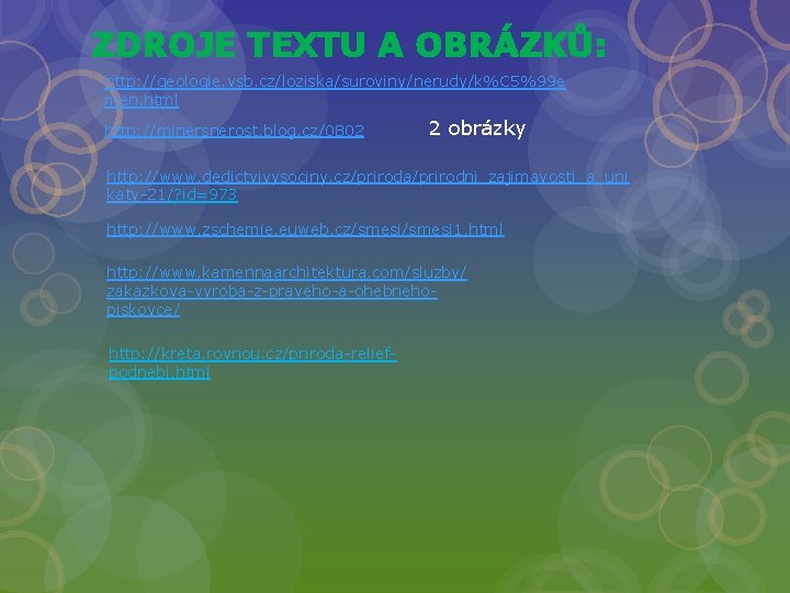ZDROJE TEXTU A OBRÁZKŮ: http: //geologie. vsb. cz/loziska/suroviny/nerudy/k%C 5%99 e men. html http: //minersnerost.