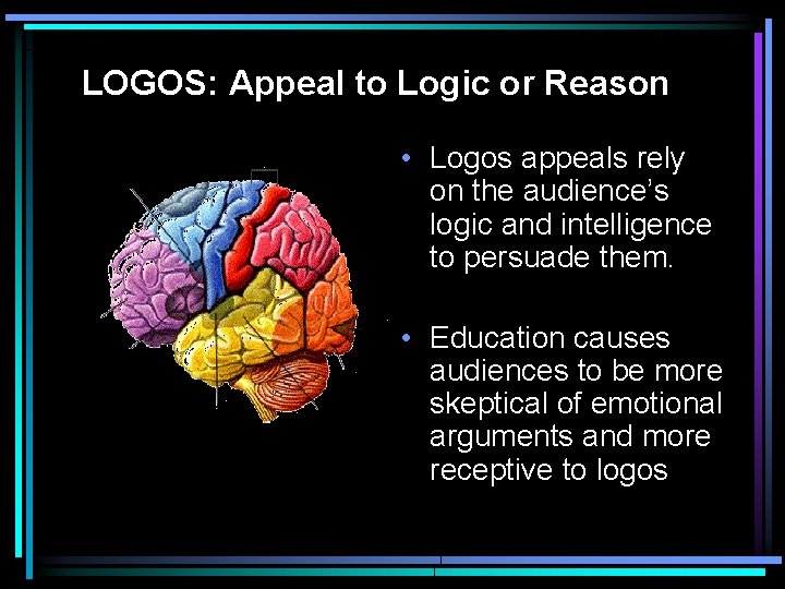 LOGOS: Appeal to Logic or Reason • Logos appeals rely on the audience’s logic