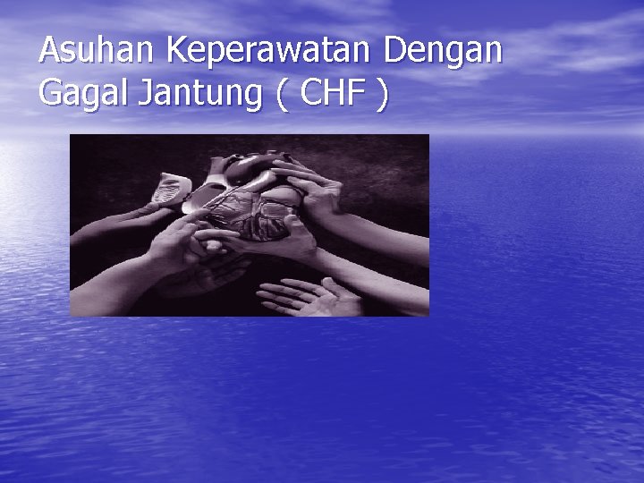 Asuhan Keperawatan Dengan Gagal Jantung ( CHF ) 