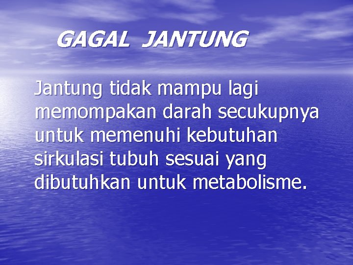 GAGAL JANTUNG Jantung tidak mampu lagi memompakan darah secukupnya untuk memenuhi kebutuhan sirkulasi tubuh