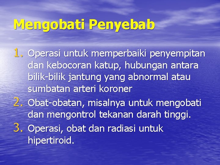 Mengobati Penyebab 1. Operasi untuk memperbaiki penyempitan 2. 3. dan kebocoran katup, hubungan antara