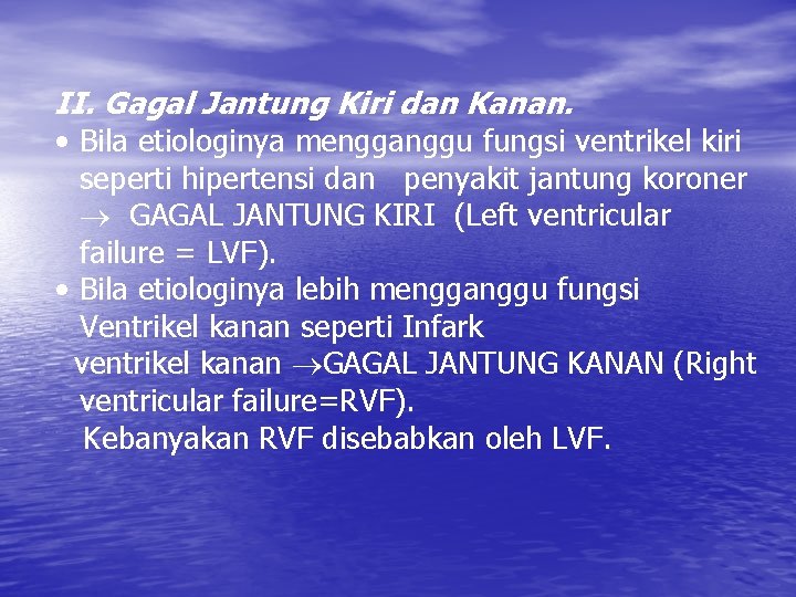 II. Gagal Jantung Kiri dan Kanan. • Bila etiologinya mengganggu fungsi ventrikel kiri seperti