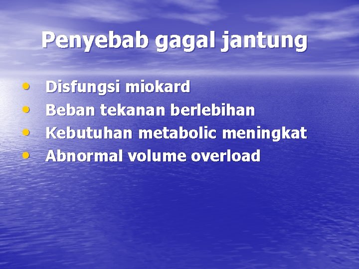 Penyebab gagal jantung • • Disfungsi miokard Beban tekanan berlebihan Kebutuhan metabolic meningkat Abnormal