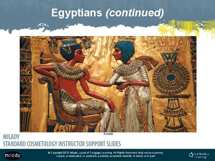 Egyptians (continued) © Copyright 2012 Milady, a part of Cengage Learning. All Rights Reserved.