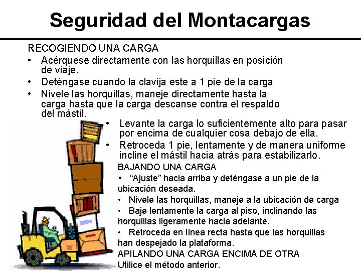 Seguridad del Montacargas RECOGIENDO UNA CARGA • Acérquese directamente con las horquillas en posición Seguridad del Montacargas RECOGIENDO UNA CARGA • Acérquese directamente con las horquillas en posición