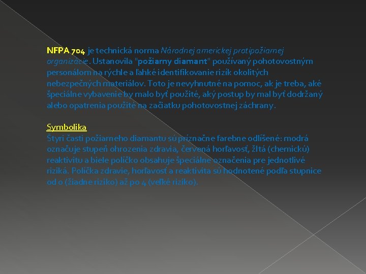 NFPA 704 je technická norma Národnej americkej protipožiarnej organizácie. Ustanovila "požiarny diamant" používaný pohotovostným