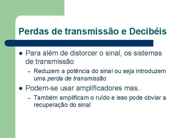 Perdas de transmissão e Decibéis l Para além de distorcer o sinal, os sistemas Perdas de transmissão e Decibéis l Para além de distorcer o sinal, os sistemas