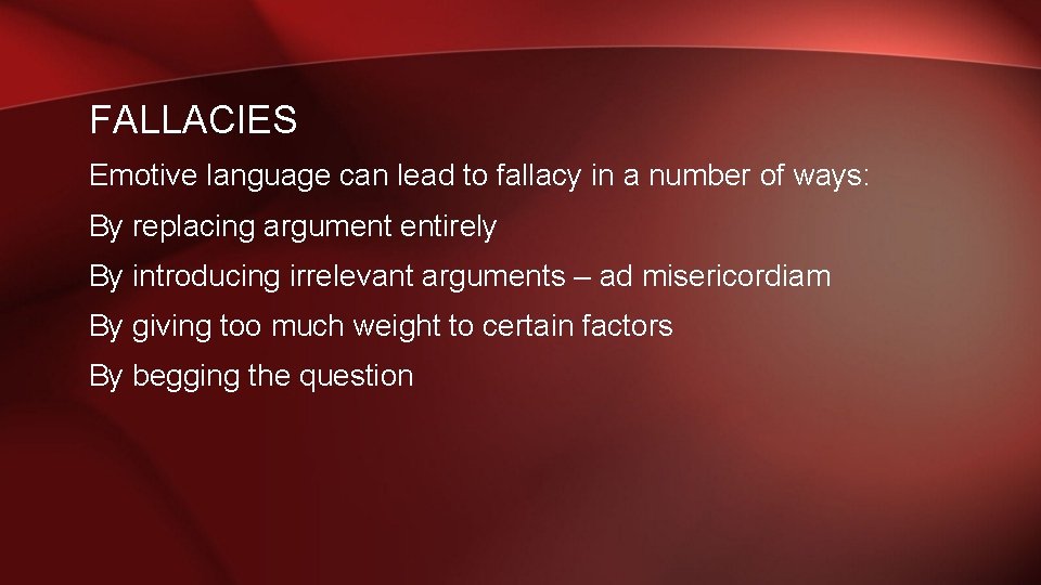 FALLACIES Emotive language can lead to fallacy in a number of ways: By replacing