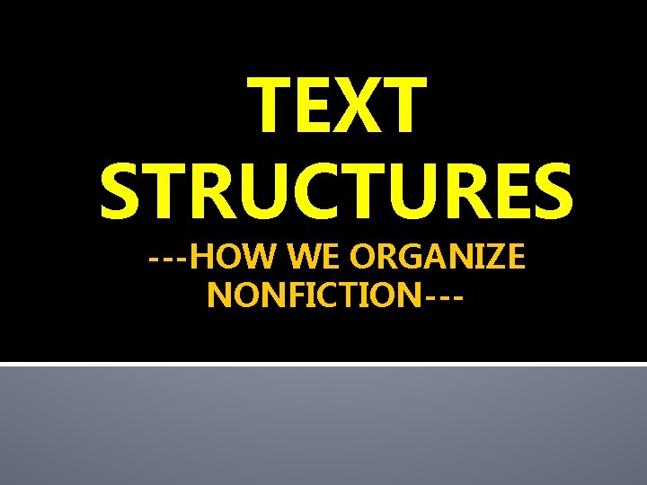 TEXT STRUCTURES ---HOW WE ORGANIZE NONFICTION--- 