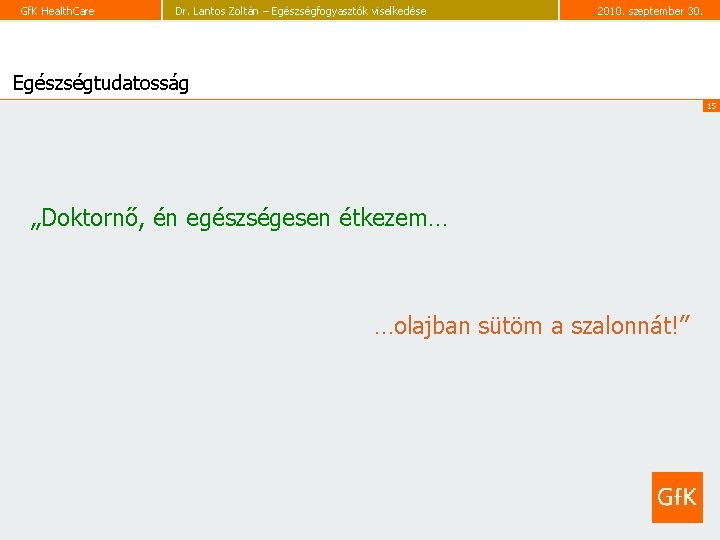 Gf. K Health. Care Dr. Lantos Zoltán – Egészségfogyasztók viselkedése 2010. szeptember 30. Egészségtudatosság