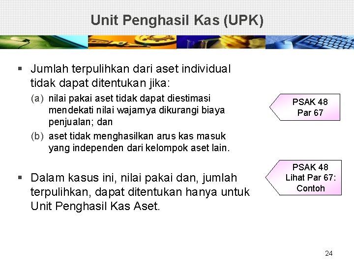 Unit Penghasil Kas (UPK) § Jumlah terpulihkan dari aset individual tidak dapat ditentukan jika: