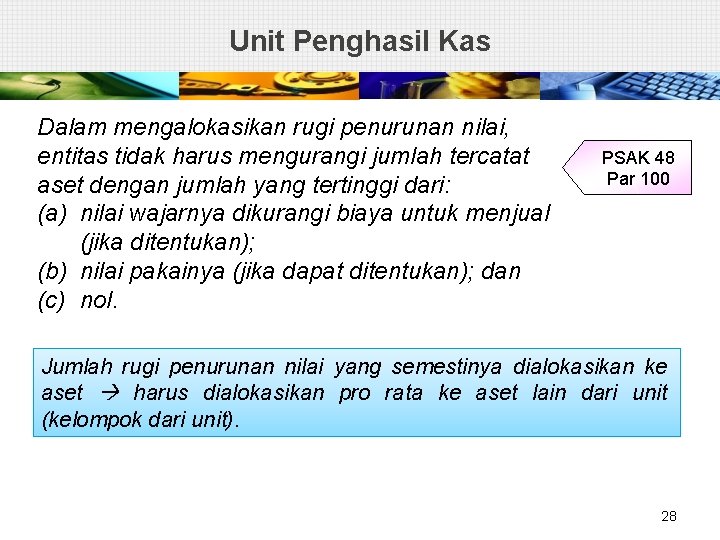 Unit Penghasil Kas Dalam mengalokasikan rugi penurunan nilai, entitas tidak harus mengurangi jumlah tercatat