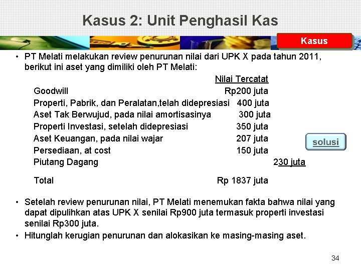Kasus 2: Unit Penghasil Kasus • PT Melati melakukan review penurunan nilai dari UPK