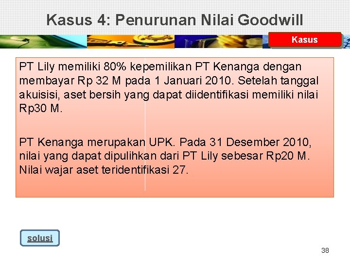 Kasus 4: Penurunan Nilai Goodwill Kasus PT Lily memiliki 80% kepemilikan PT Kenanga dengan