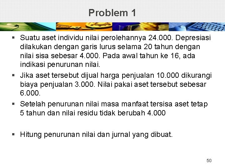 Problem 1 § Suatu aset individu nilai perolehannya 24. 000. Depresiasi dilakukan dengan garis